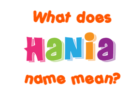 Meaning of Hania Name