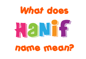 Meaning of Hanif Name