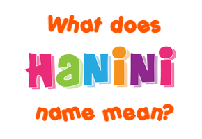 Meaning of Hanini Name