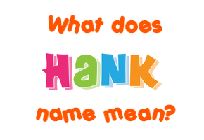 Meaning of Hank Name Meaning of Hank Name