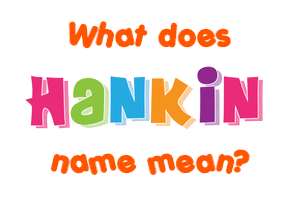 Meaning of Hankin Name Meaning of Hankin Name