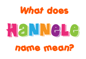 Meaning of Hannele Name Meaning of Hannele Name