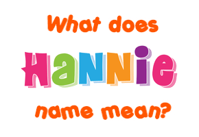 Meaning of Hannie Name Meaning of Hannie Name