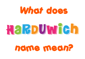 Meaning of Harduwich Name
