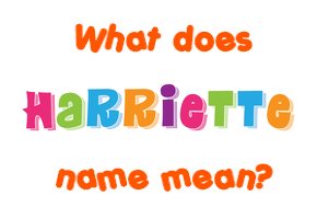 Meaning of Harriette Name