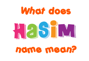 Meaning of Hasim Name