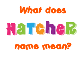 Meaning of Hatcher Name