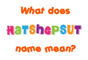 Meaning of Hatshepsut Name