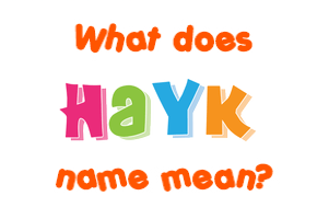 Meaning of Hayk Name