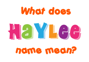 Meaning of Haylee Name