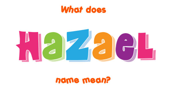 Hazael name Meaning of Hazael