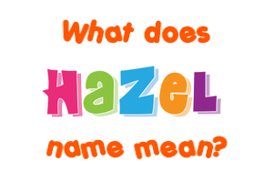 Meaning of Hazel Name
