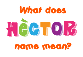 Meaning of Hèctor Name