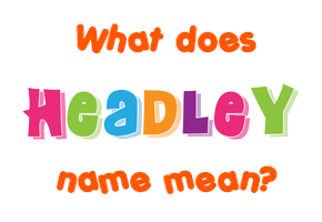 Meaning of Headley Name