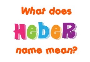 Meaning of Heber Name