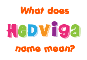 Meaning of Hedviga Name