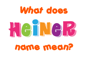 Meaning of Heiner Name