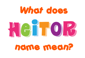 Meaning of Heitor Name