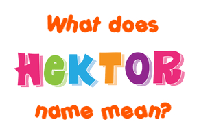 Meaning of Hektor Name