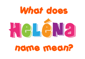 Meaning of Heléna Name