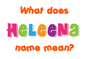 Meaning of Heleena Name