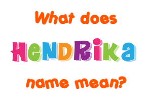 Meaning of Hendrika Name