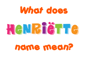 Meaning of Henriëtte Name