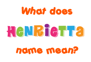 Meaning of Henrietta Name