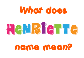 Meaning of Henriette Name