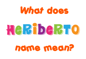 Meaning of Heriberto Name
