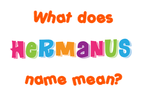 Meaning of Hermanus Name
