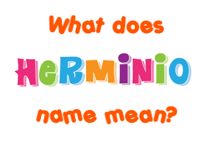 Meaning of Herminio Name