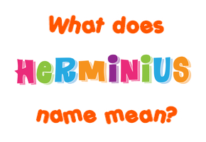 Meaning of Herminius Name
