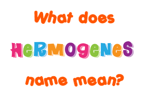 Meaning of Hermogenes Name
