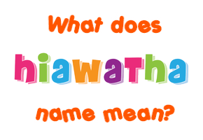 Meaning of Hiawatha Name