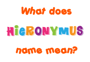 Meaning of Hieronymus Name