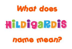 Meaning of Hildigardis Name