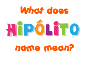 Meaning of Hipólito Name