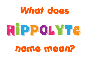 Meaning of Hippolyte Name