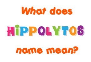 Meaning of Hippolytos Name