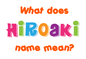 Meaning of Hiroaki Name