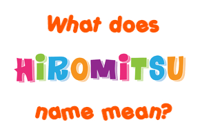 Meaning of Hiromitsu Name