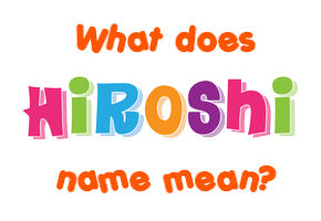 Meaning of Hiroshi Name