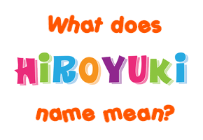 Meaning of Hiroyuki Name