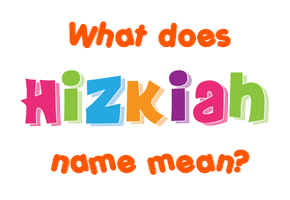 Meaning of Hizkiah Name