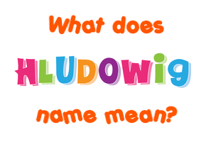 Meaning of Hludowig Name