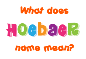 Meaning of Hoebaer Name