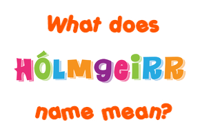 Meaning of Hólmgeirr Name