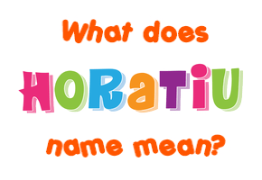 Meaning of Horațiu Name