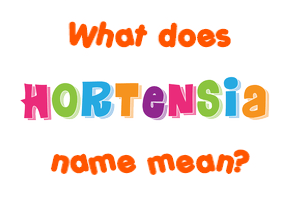 Meaning of Hortensia Name